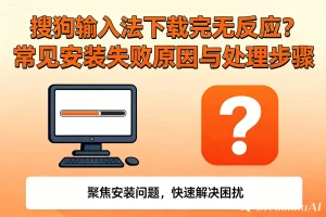 搜狗输入法下载完无反应？常见安装失败原因与处理步骤
